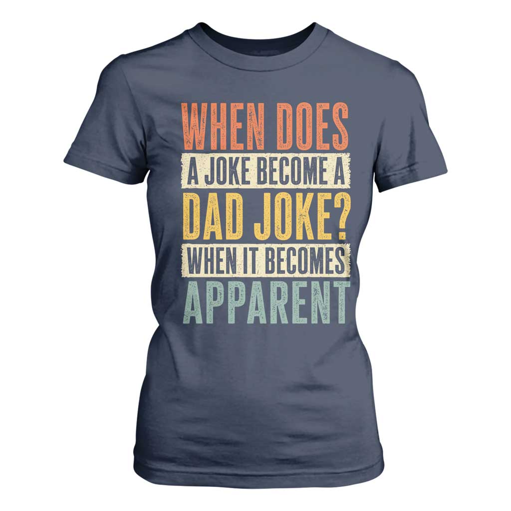 Dad Joke Puns T Shirt For Women When Does A Joke Become A Dad Joke When It Becomes Apparent TS11 Navy Print Your Wear