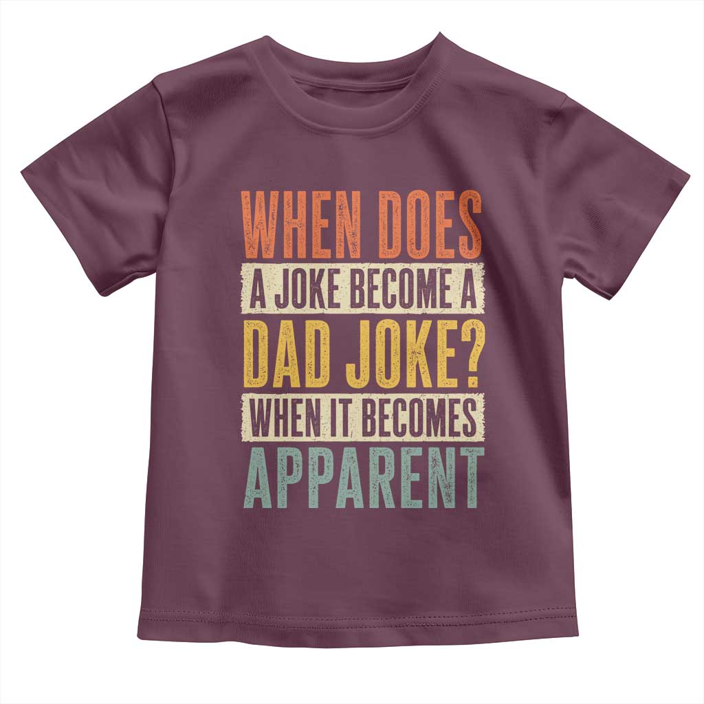 Dad Joke Puns Toddler T Shirt When Does A Joke Become A Dad Joke When It Becomes Apparent TS11 Maroon Print Your Wear