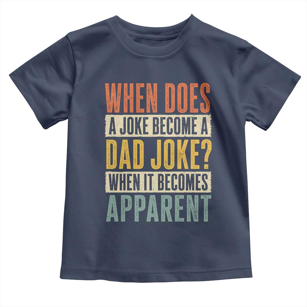 Dad Joke Puns Toddler T Shirt When Does A Joke Become A Dad Joke When It Becomes Apparent TS11 Navy Print Your Wear