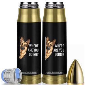 Where are You Going Funny German Shepherd Dog Bullet Tumbler TS11 Black Print Your Wear