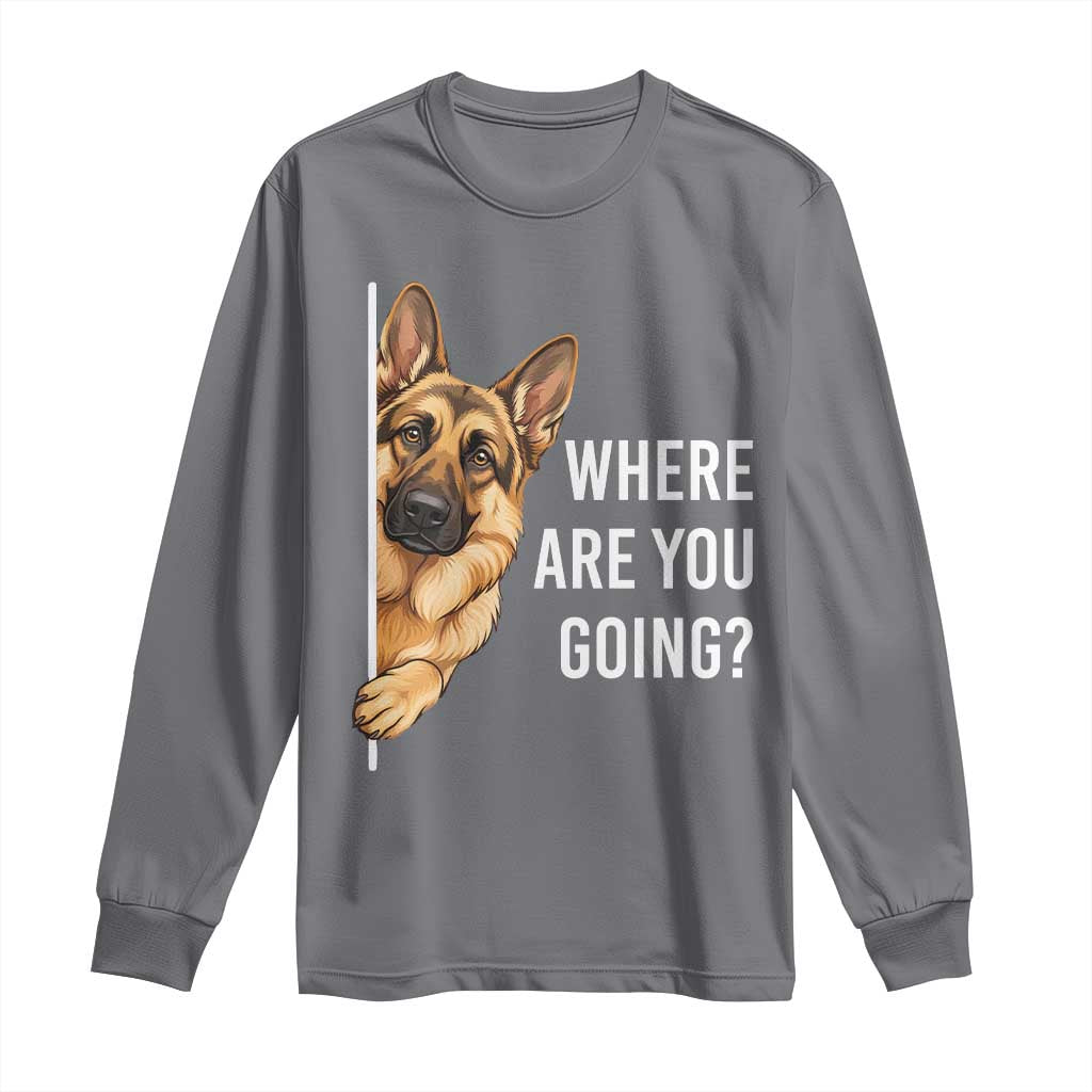 Where are You Going Funny German Shepherd Dog Long Sleeve Shirt TS11 Charcoal Print Your Wear