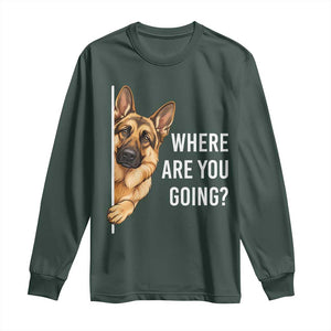 Where are You Going Funny German Shepherd Dog Long Sleeve Shirt TS11 Dark Forest Green Print Your Wear