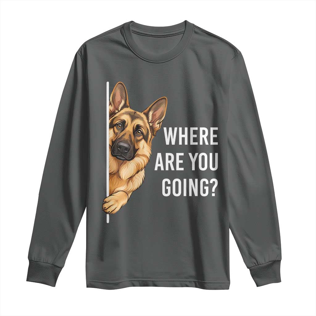 Where are You Going Funny German Shepherd Dog Long Sleeve Shirt TS11 Dark Heather Print Your Wear