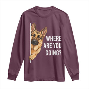Where are You Going Funny German Shepherd Dog Long Sleeve Shirt TS11 Maroon Print Your Wear