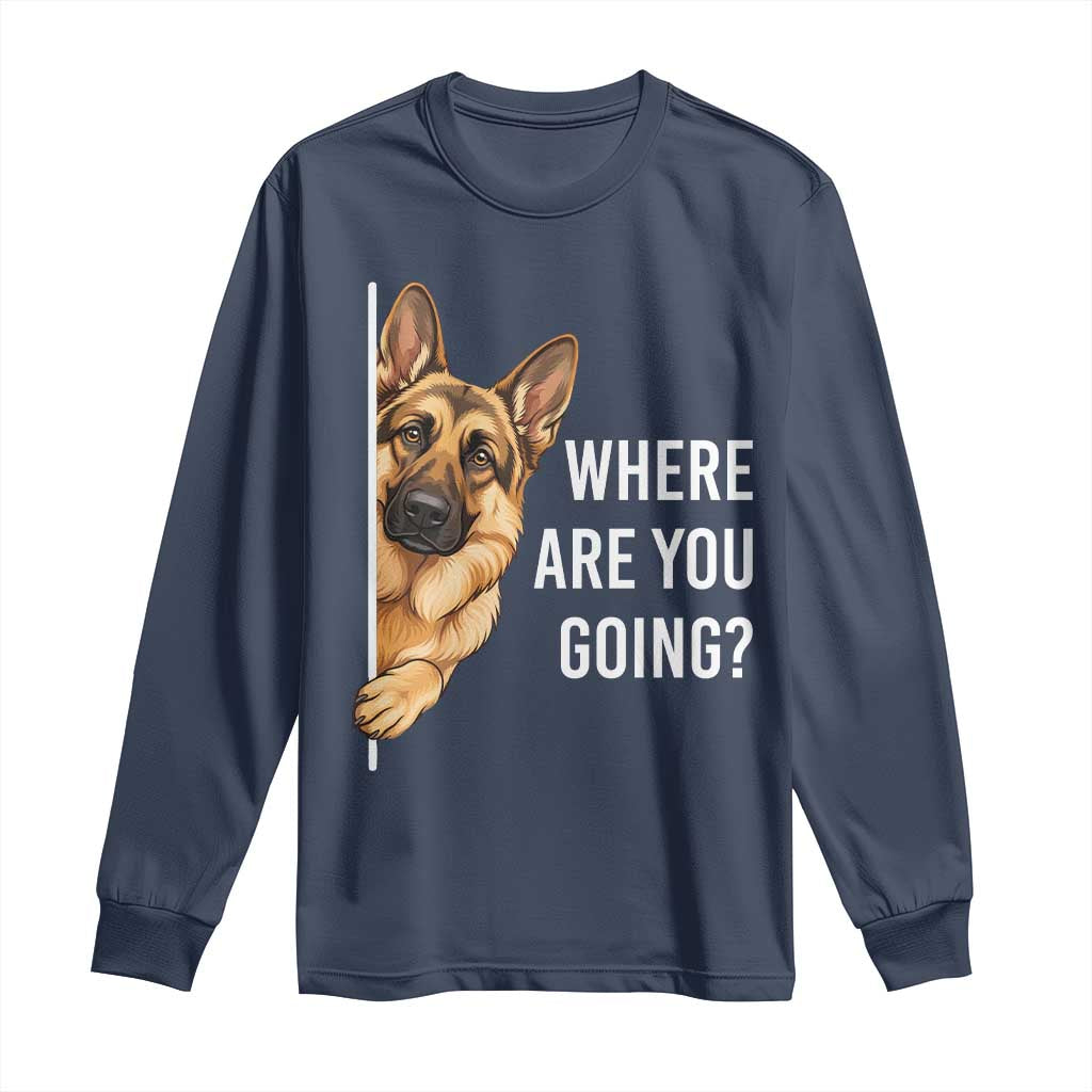 Where are You Going Funny German Shepherd Dog Long Sleeve Shirt TS11 Navy Print Your Wear