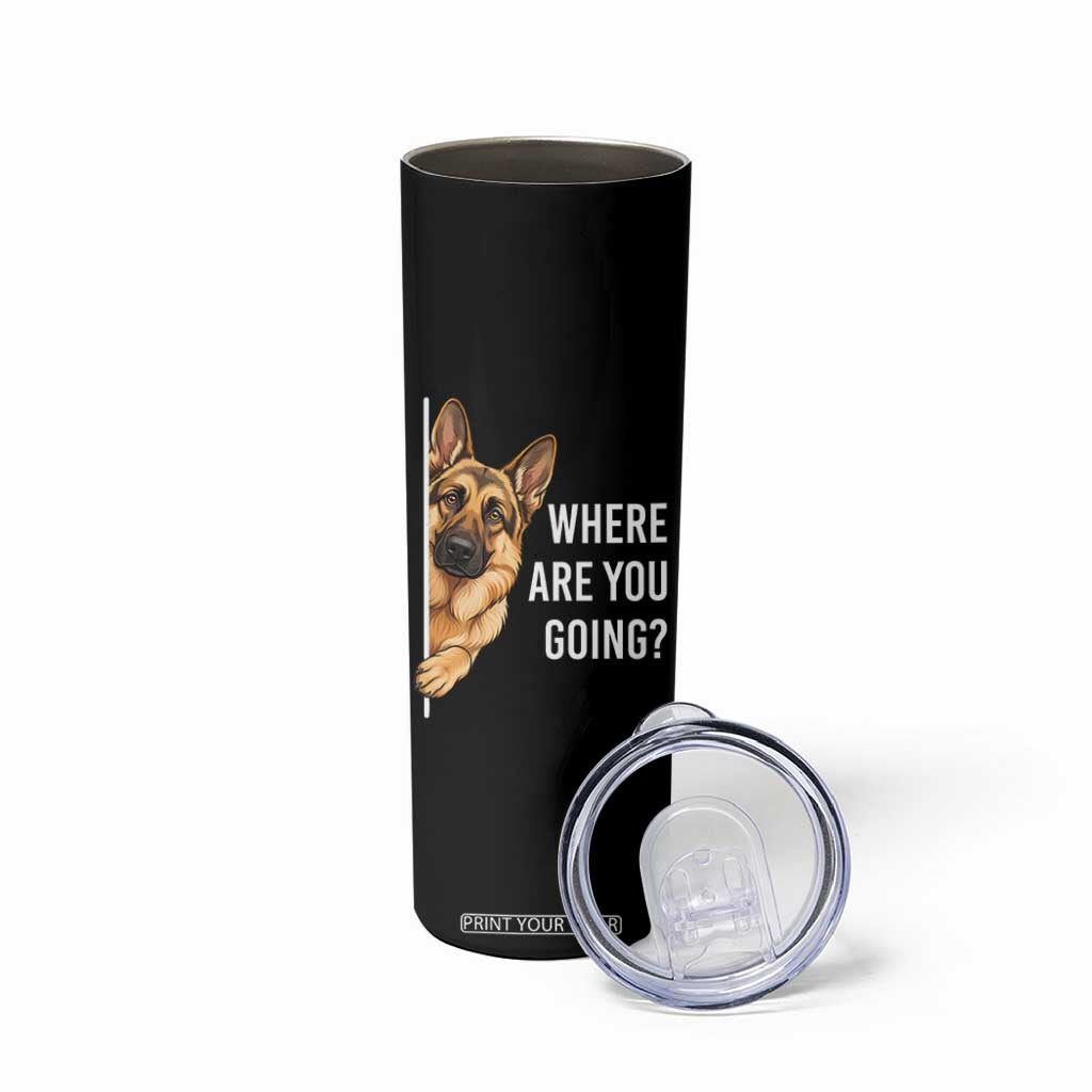 Where are You Going Funny German Shepherd Dog Skinny Tumbler TS11 Print Your Wear