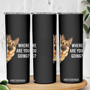 Where are You Going Funny German Shepherd Dog Skinny Tumbler TS11 Print Your Wear