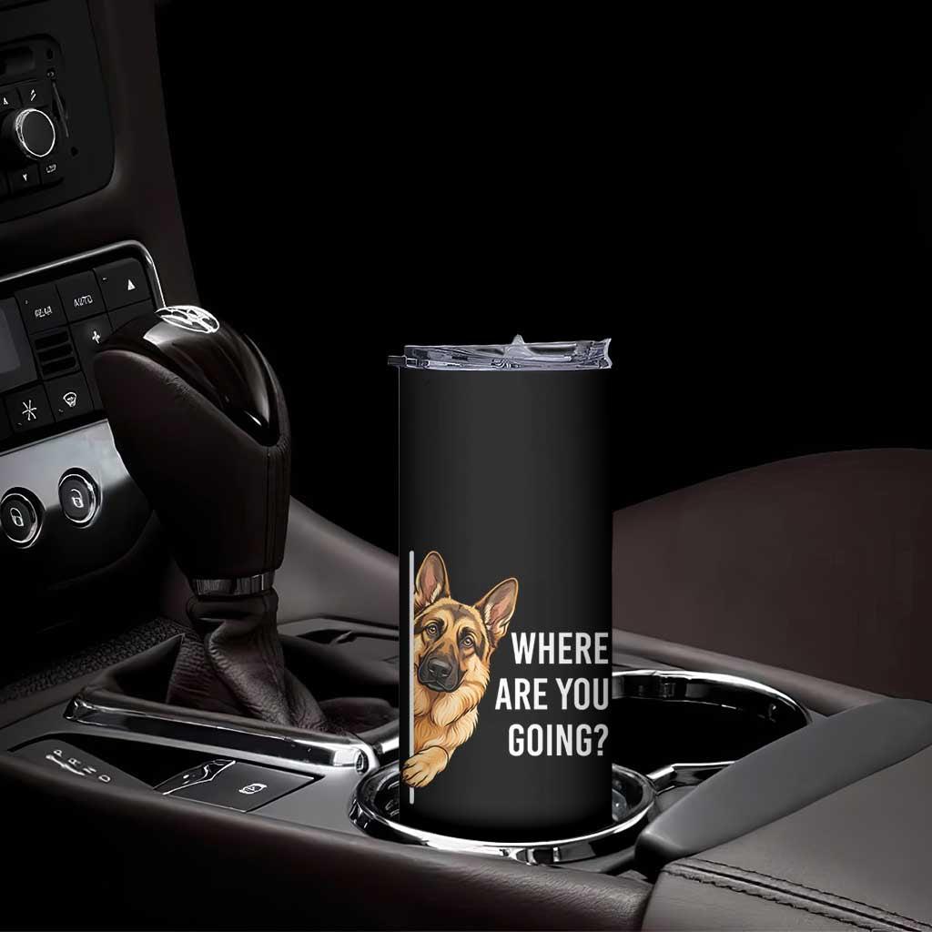 Where are You Going Funny German Shepherd Dog Skinny Tumbler TS11 Print Your Wear