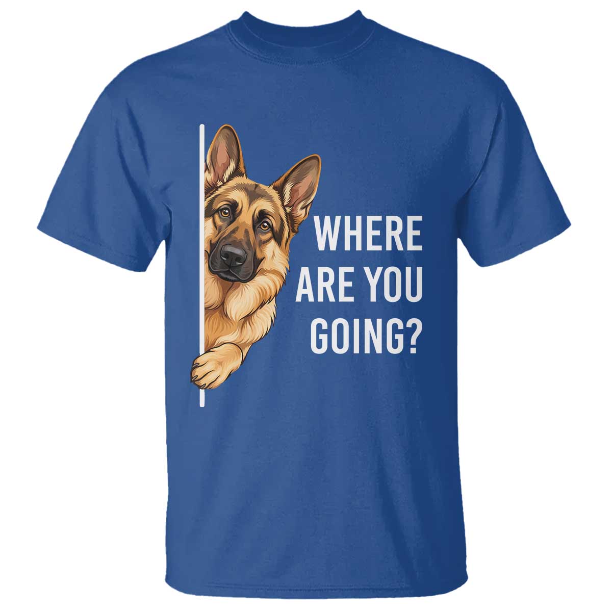 Where are You Going Funny German Shepherd Dog T Shirt TS11 Royal Blue Print Your Wear