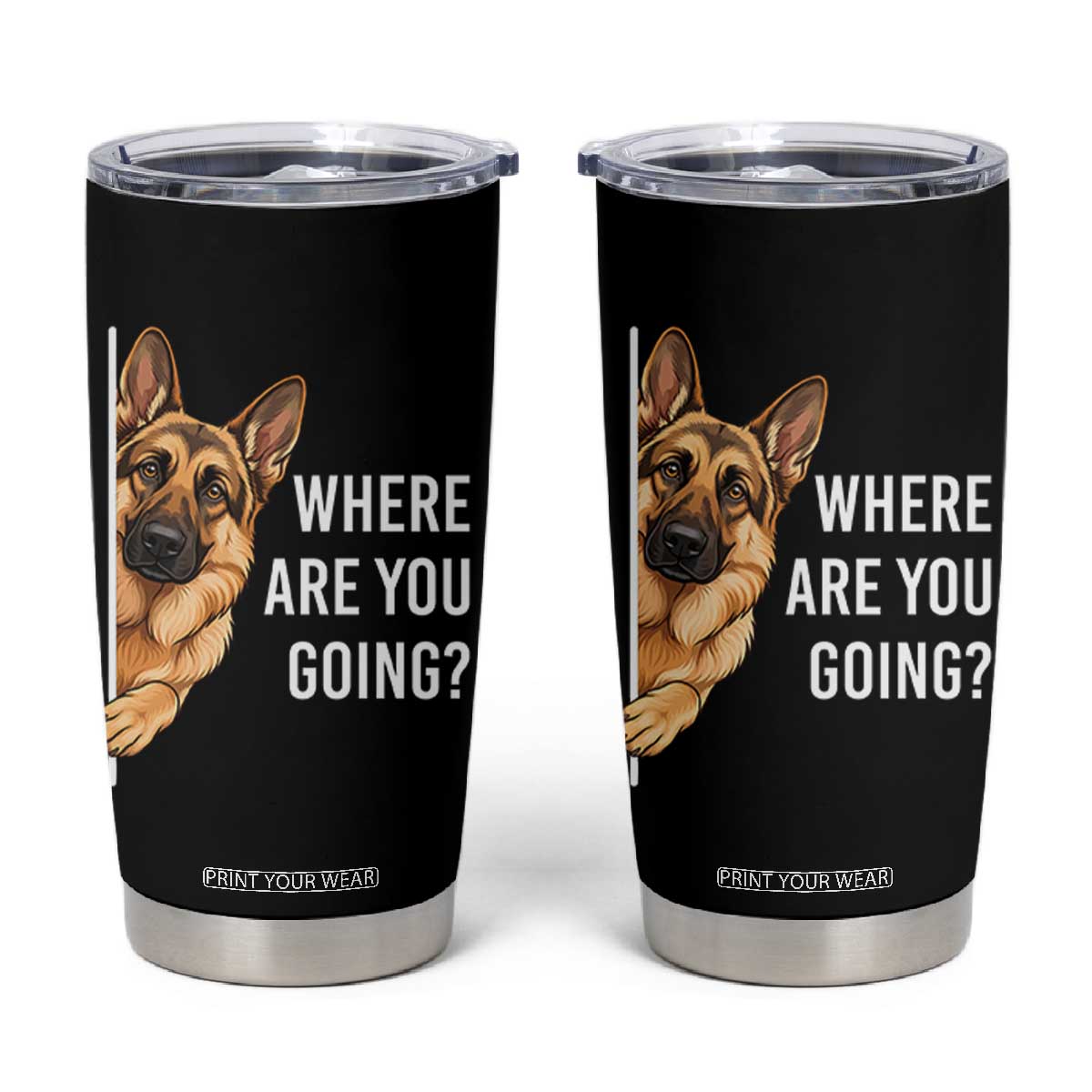 Where are You Going Funny German Shepherd Dog Tumbler Cup TS11 Black Print Your Wear