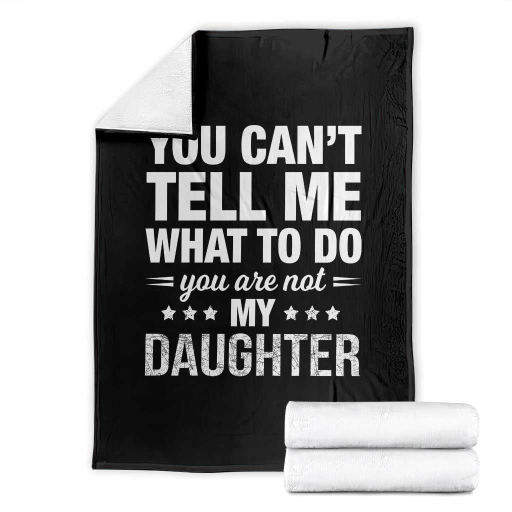 You Cant Tell Me What To Do You Are Not My Daughter Throw Blanket Funny Girl Dad TS11 Black Print Your Wear