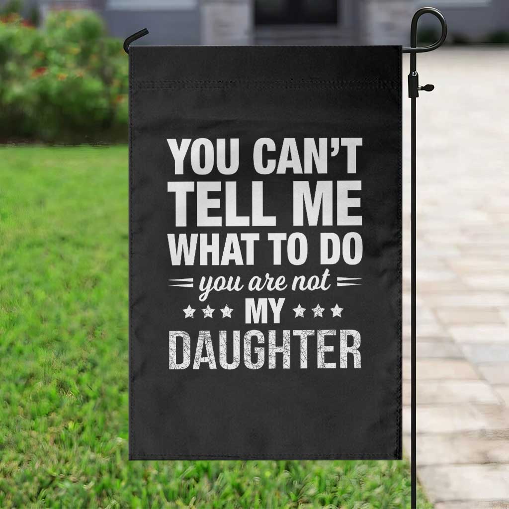 You Cant Tell Me What To Do You Are Not My Daughter Garden Flag Funny Girl Dad TS11 Print Your Wear