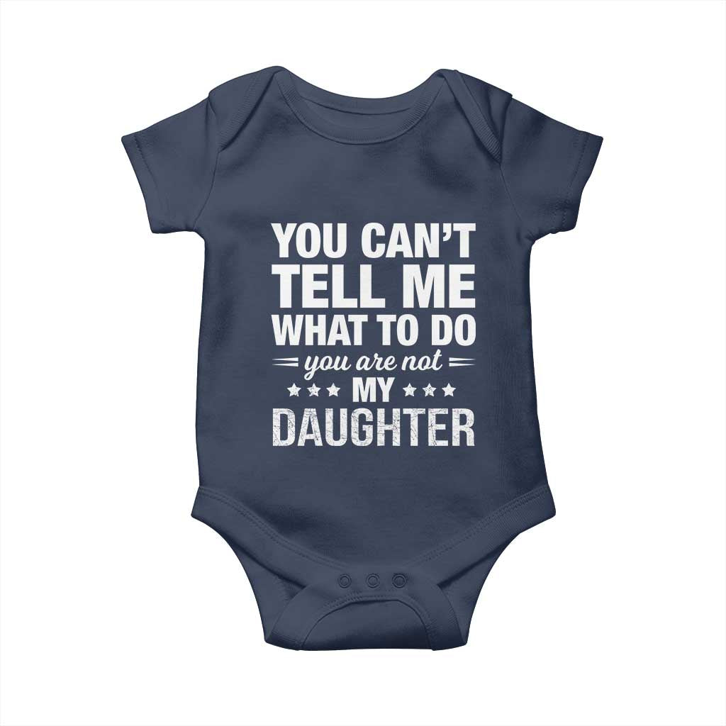 You Cant Tell Me What To Do You Are Not My Daughter Baby Onesie Funny Girl Dad TS11 Navy Print Your Wear