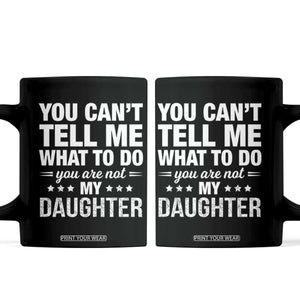 You Cant Tell Me What To Do You Are Not My Daughter Coffee Mug Funny Girl Dad TS11 Black Print Your Wear