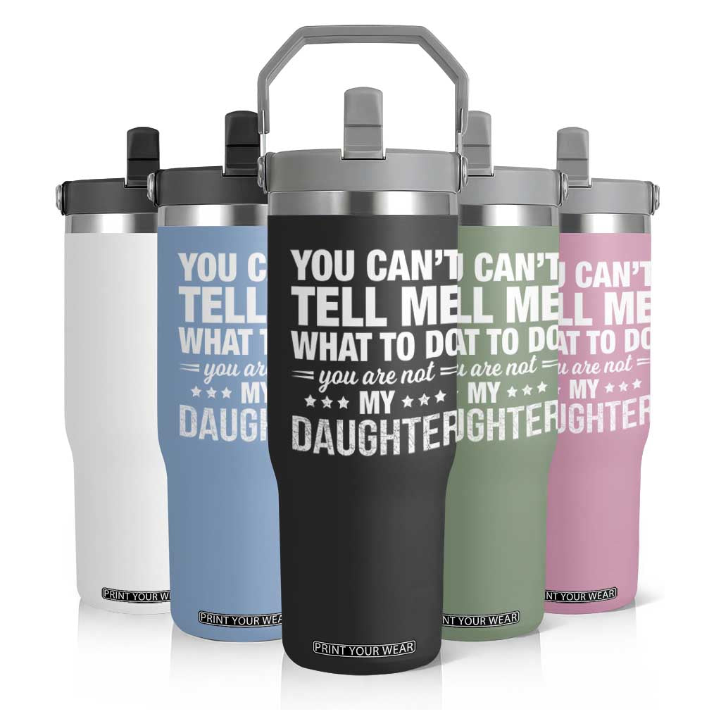 You Cant Tell Me What To Do You Are Not My Daughter Flip Straw Tumbler Funny Girl Dad TS11 Print Your Wear