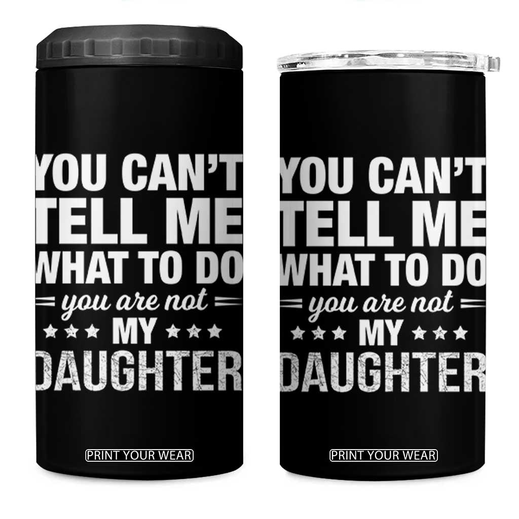 You Cant Tell Me What To Do You Are Not My Daughter 4 in 1 Can Cooler Tumbler Funny Girl Dad TS11 One Size: 16 oz Black Print Your Wear