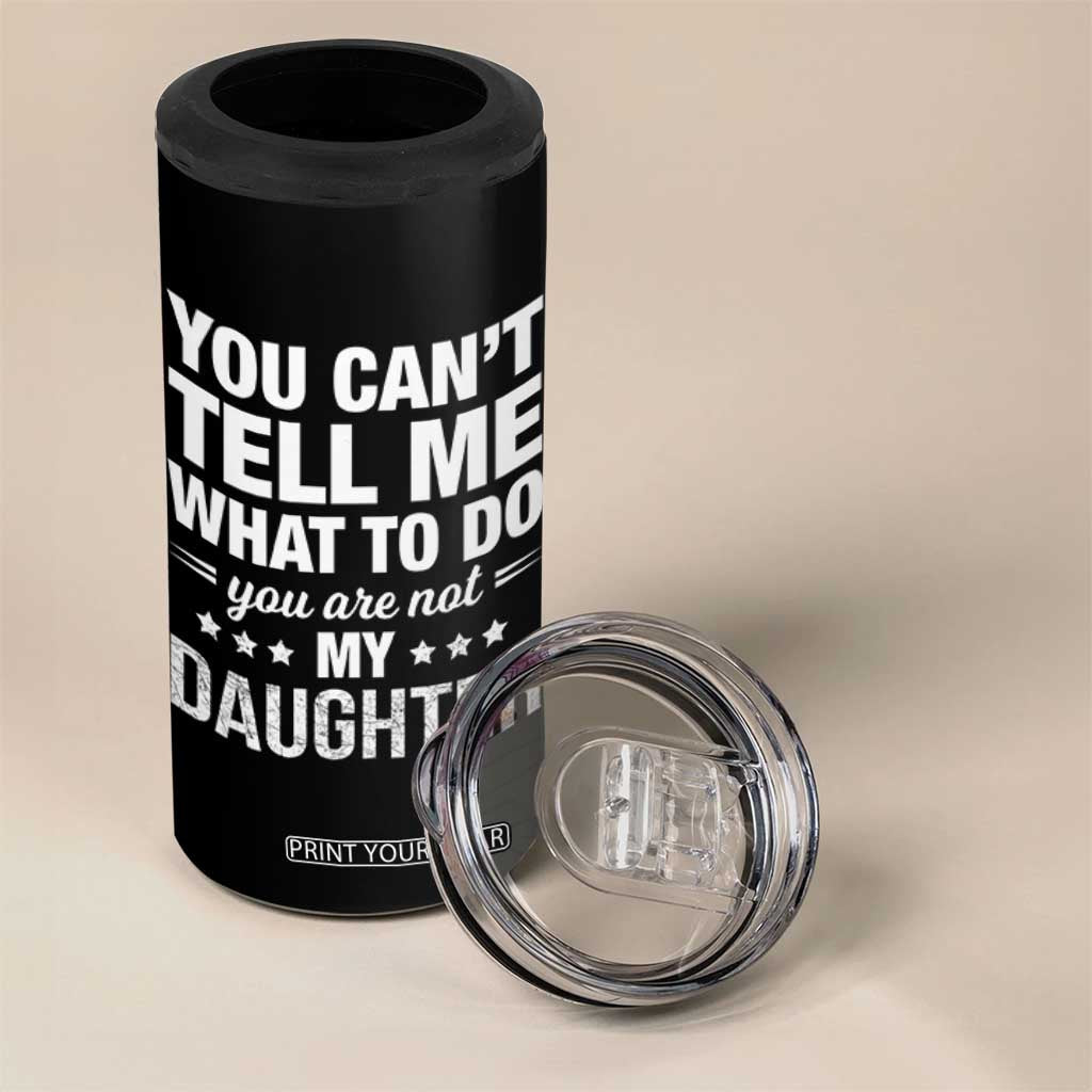 You Cant Tell Me What To Do You Are Not My Daughter 4 in 1 Can Cooler Tumbler Funny Girl Dad TS11 Print Your Wear