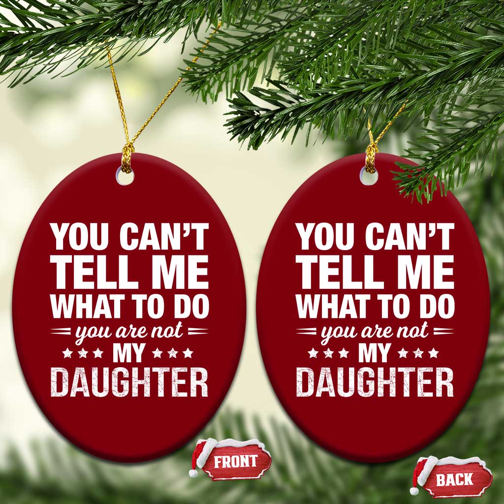 You Cant Tell Me What To Do You Are Not My Daughter Ceramic Ornament Funny Girl Dad TS11 Print Your Wear