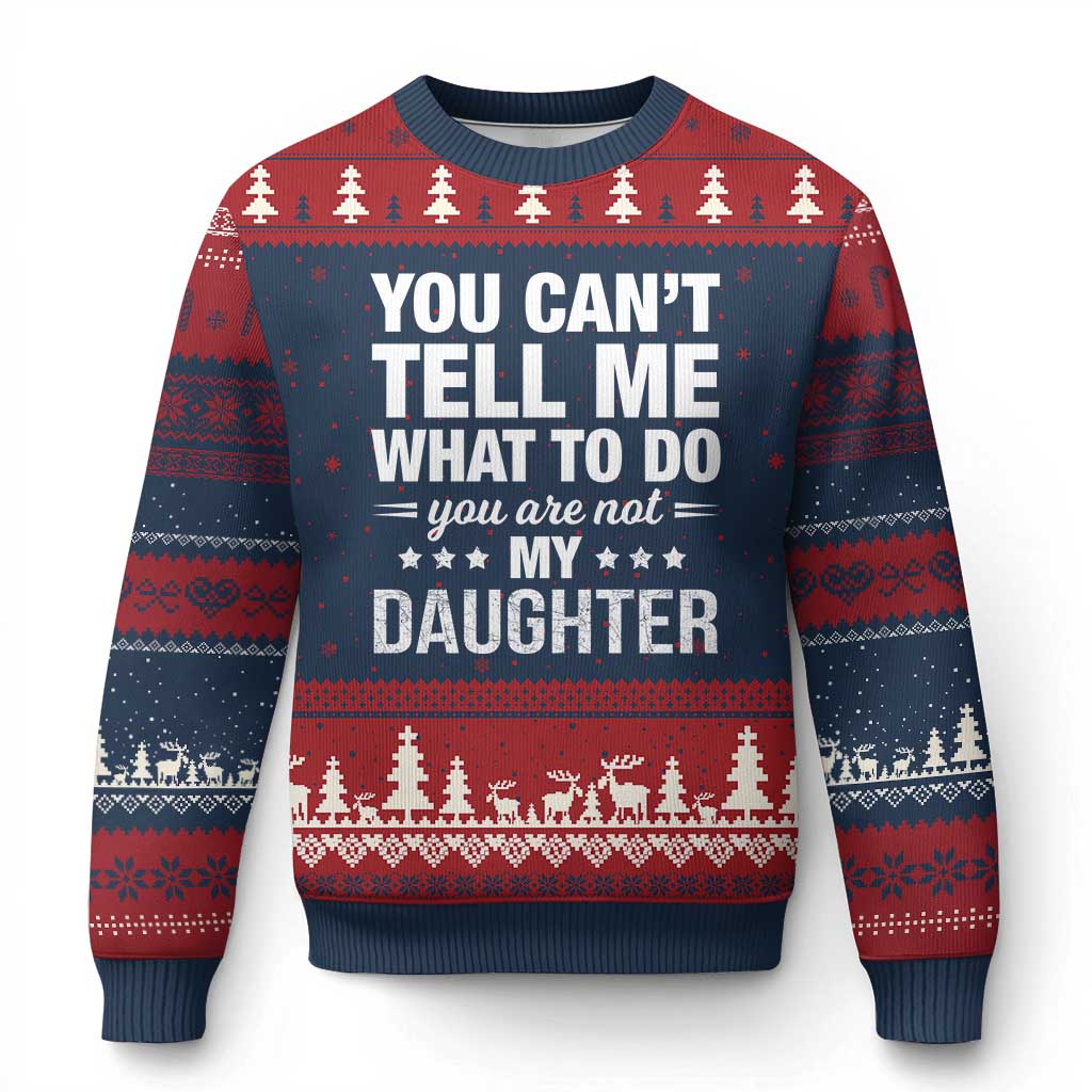 You Cant Tell Me What To Do You Are Not My Daughter Ugly Christmas Sweater Funny Girl Dad TS11 Navy Red Print Your Wear