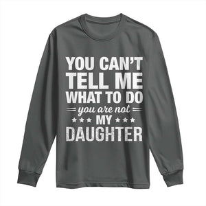 You Cant Tell Me What To Do You Are Not My Daughter Long Sleeve Shirt Funny Girl Dad TS11 Dark Heather Print Your Wear