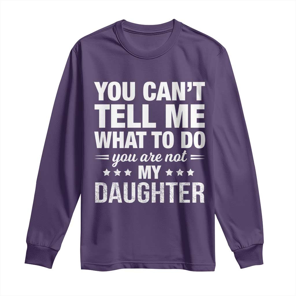 You Cant Tell Me What To Do You Are Not My Daughter Long Sleeve Shirt Funny Girl Dad TS11 Purple Print Your Wear