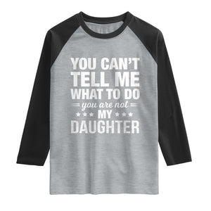 You Cant Tell Me What To Do You Are Not My Daughter Raglan Shirt Funny Girl Dad TS11 Heather Gray Black Print Your Wear