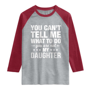 You Cant Tell Me What To Do You Are Not My Daughter Raglan Shirt Funny Girl Dad TS11 Heather Gray Heather Red Print Your Wear