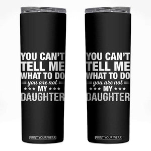 You Cant Tell Me What To Do You Are Not My Daughter Skinny Tumbler Funny Girl Dad TS11 Black Print Your Wear