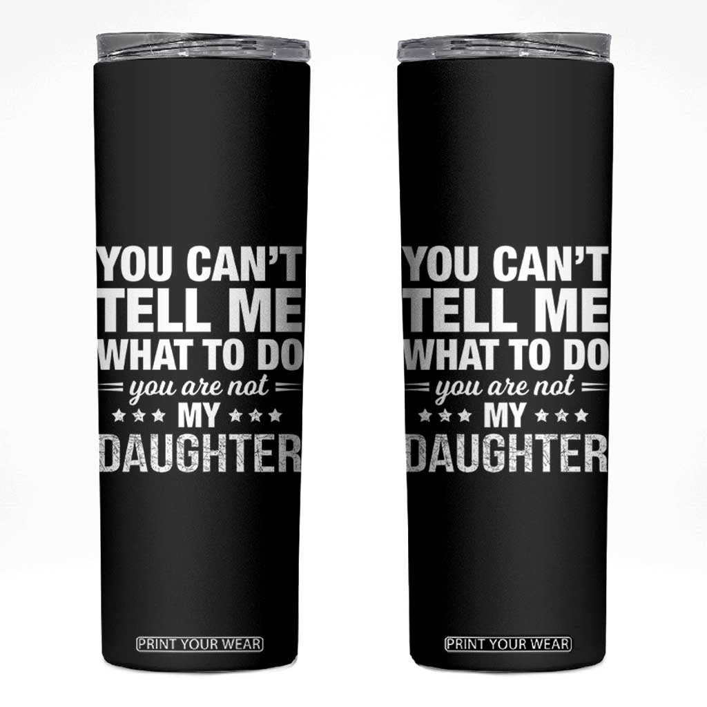You Cant Tell Me What To Do You Are Not My Daughter Skinny Tumbler Funny Girl Dad TS11 Black Print Your Wear