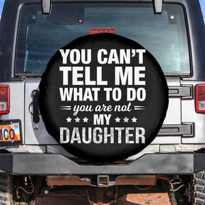 You Cant Tell Me What To Do You Are Not My Daughter Spare Tire Cover Funny Girl Dad TS11 No hole Black Print Your Wear