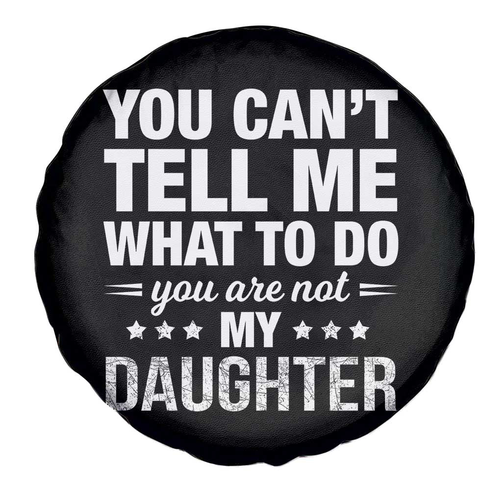 You Cant Tell Me What To Do You Are Not My Daughter Spare Tire Cover Funny Girl Dad TS11 Print Your Wear