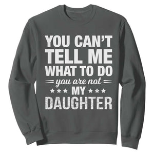 You Cant Tell Me What To Do You Are Not My Daughter Sweatshirt Funny Girl Dad TS11 Dark Heather Print Your Wear