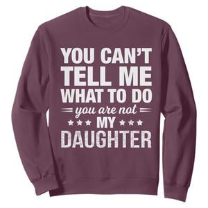 You Cant Tell Me What To Do You Are Not My Daughter Sweatshirt Funny Girl Dad TS11 Maroon Print Your Wear