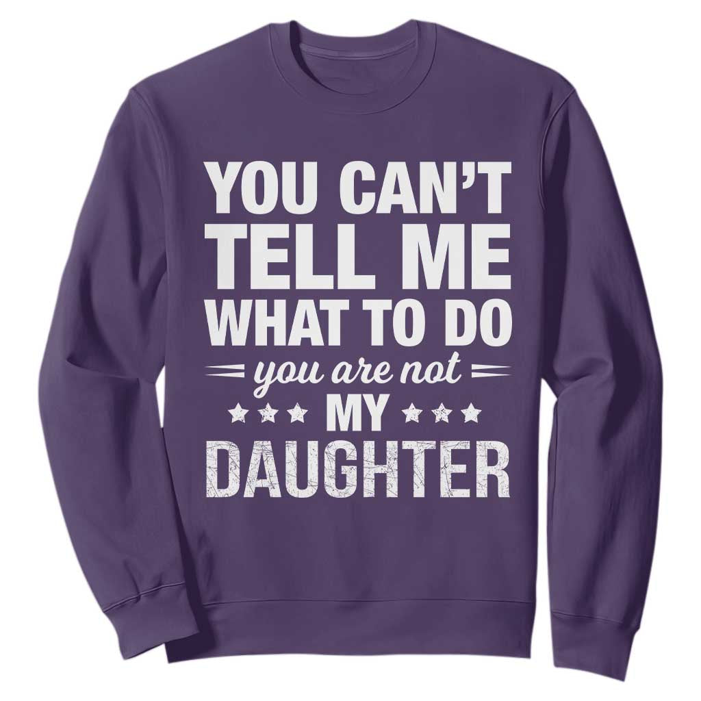 You Cant Tell Me What To Do You Are Not My Daughter Sweatshirt Funny Girl Dad TS11 Purple Print Your Wear