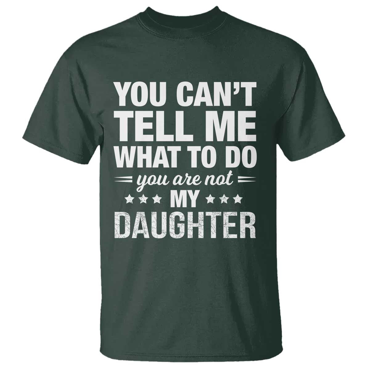 You Cant Tell Me What To Do You Are Not My Daughter T Shirt Funny Girl Dad TS11 Dark Forest Green Print Your Wear