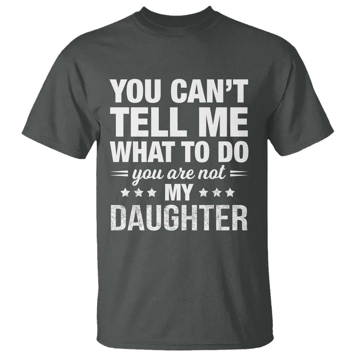 You Cant Tell Me What To Do You Are Not My Daughter T Shirt Funny Girl Dad TS11 Dark Heather Print Your Wear
