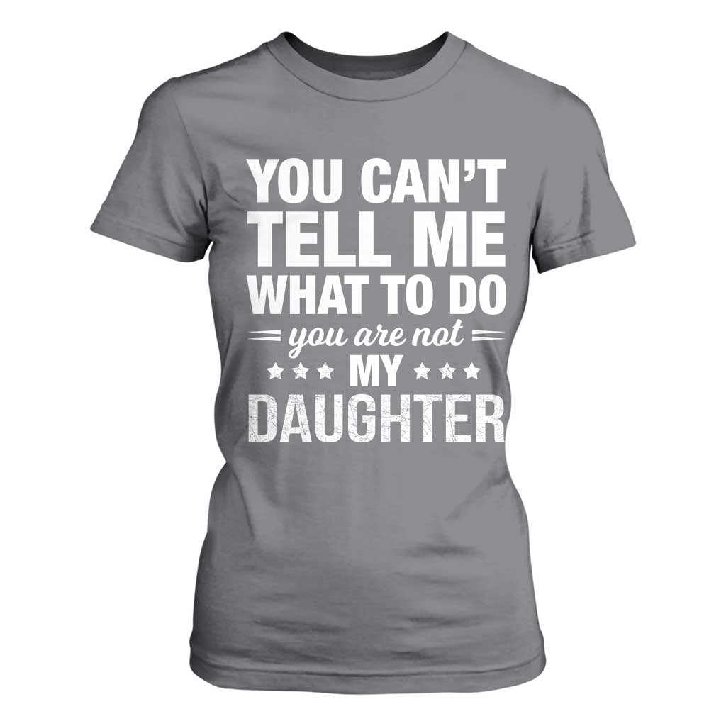 You Cant Tell Me What To Do You Are Not My Daughter T Shirt For Women Funny Girl Dad TS11 Charcoal Print Your Wear