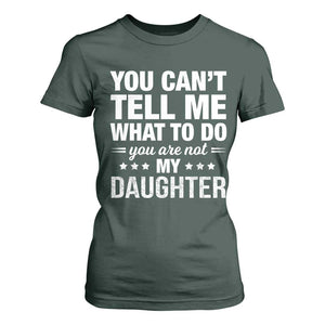 You Cant Tell Me What To Do You Are Not My Daughter T Shirt For Women Funny Girl Dad TS11 Dark Forest Green Print Your Wear