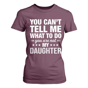 You Cant Tell Me What To Do You Are Not My Daughter T Shirt For Women Funny Girl Dad TS11 Maroon Print Your Wear
