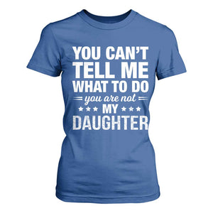 You Cant Tell Me What To Do You Are Not My Daughter T Shirt For Women Funny Girl Dad TS11 Royal Blue Print Your Wear