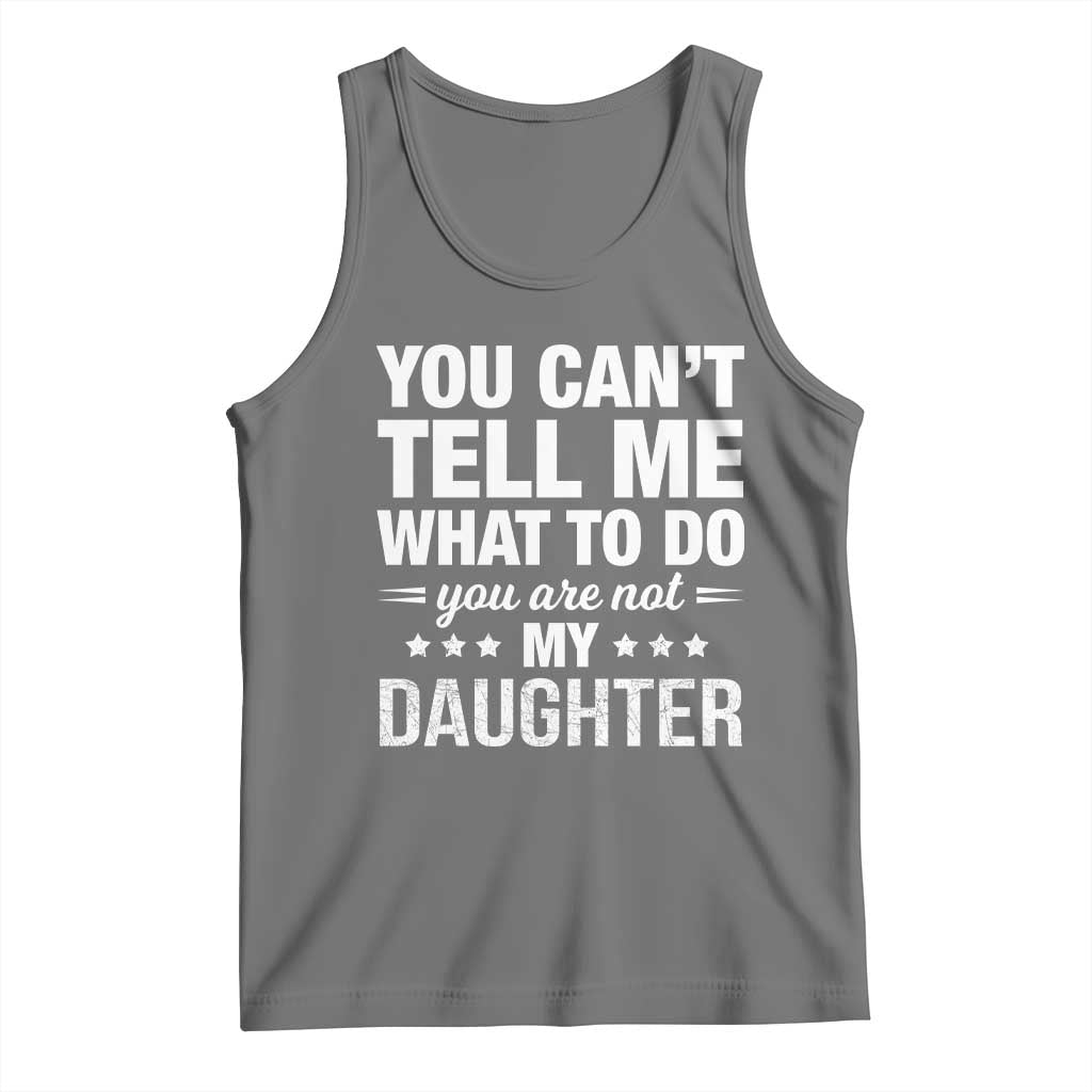 You Cant Tell Me What To Do You Are Not My Daughter Tank Top Funny Girl Dad TS11 Black Heather Print Your Wear