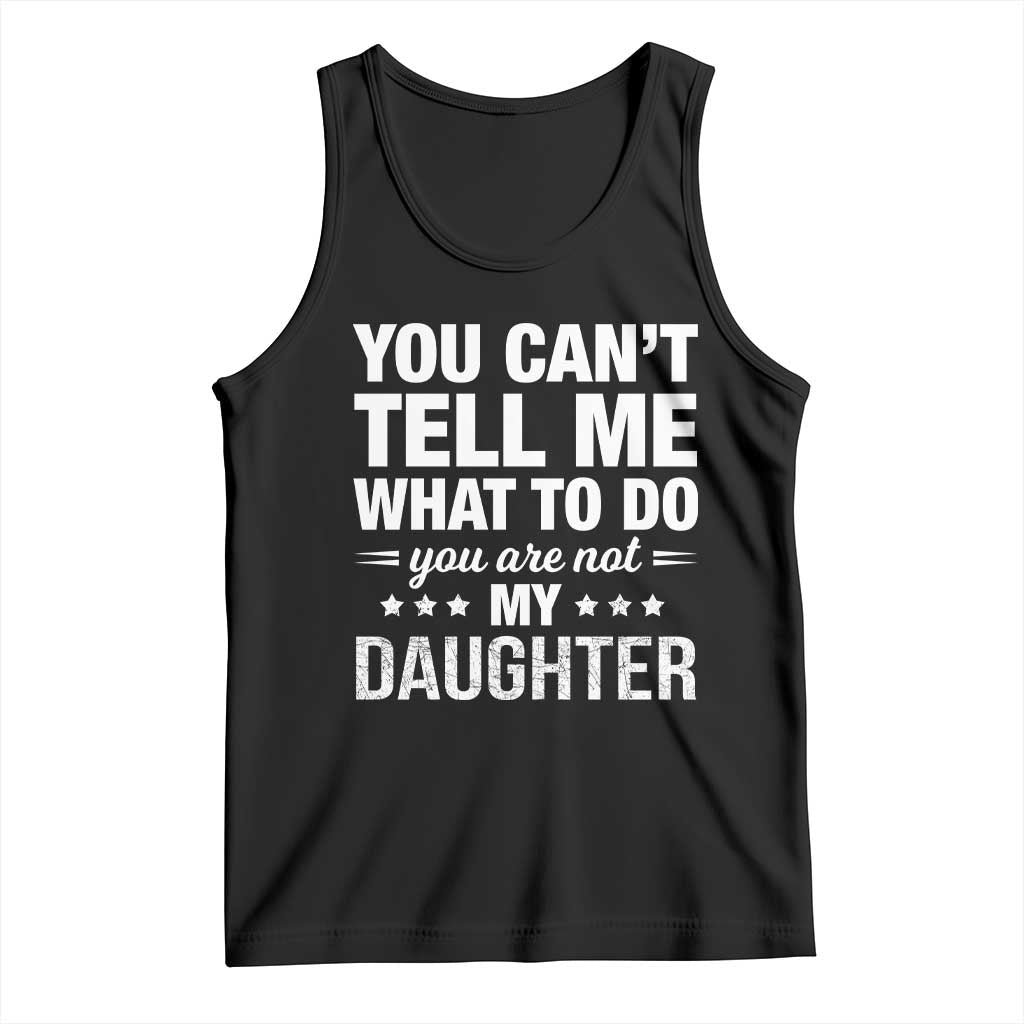 You Cant Tell Me What To Do You Are Not My Daughter Tank Top Funny Girl Dad TS11 Black Print Your Wear