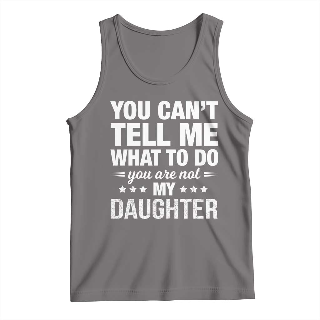 You Cant Tell Me What To Do You Are Not My Daughter Tank Top Funny Girl Dad TS11 Deep Heather Print Your Wear