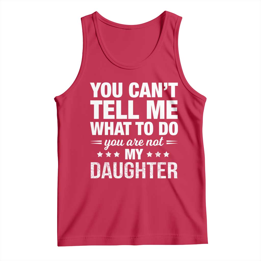 You Cant Tell Me What To Do You Are Not My Daughter Tank Top Funny Girl Dad TS11 Red Print Your Wear