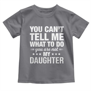 You Cant Tell Me What To Do You Are Not My Daughter Toddler T Shirt Funny Girl Dad TS11 Charcoal Print Your Wear