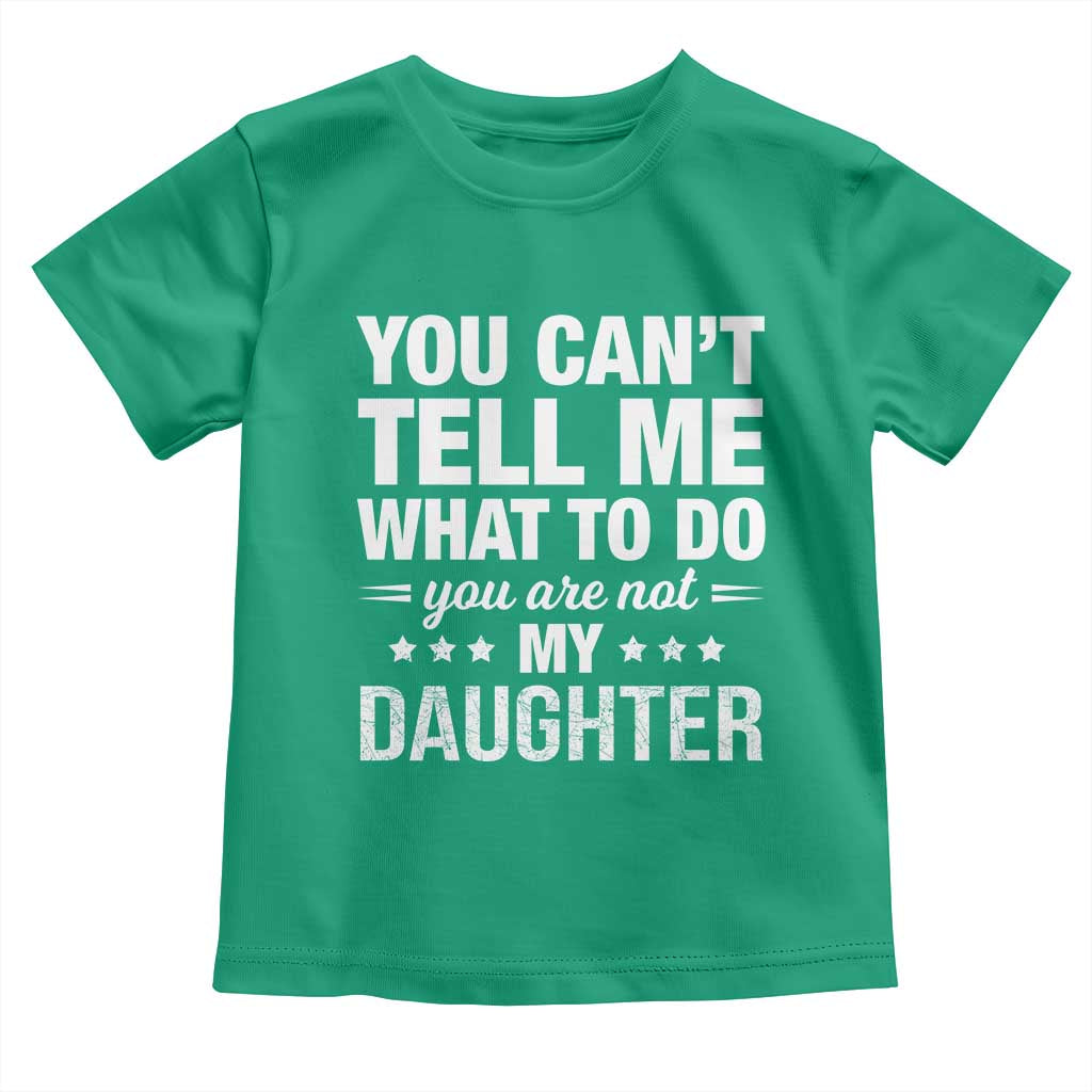 You Cant Tell Me What To Do You Are Not My Daughter Toddler T Shirt Funny Girl Dad TS11 Irish Green Print Your Wear