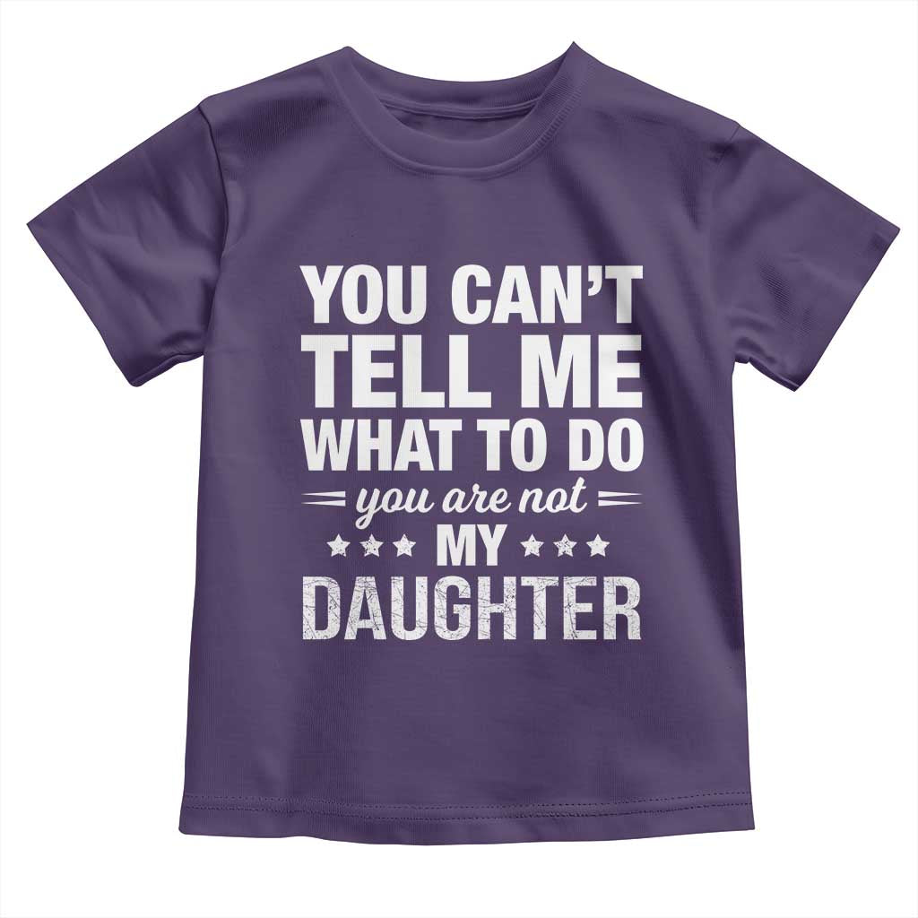 You Cant Tell Me What To Do You Are Not My Daughter Toddler T Shirt Funny Girl Dad TS11 Purple Print Your Wear