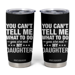 You Cant Tell Me What To Do You Are Not My Daughter Tumbler Cup Funny Girl Dad TS11 Black Print Your Wear