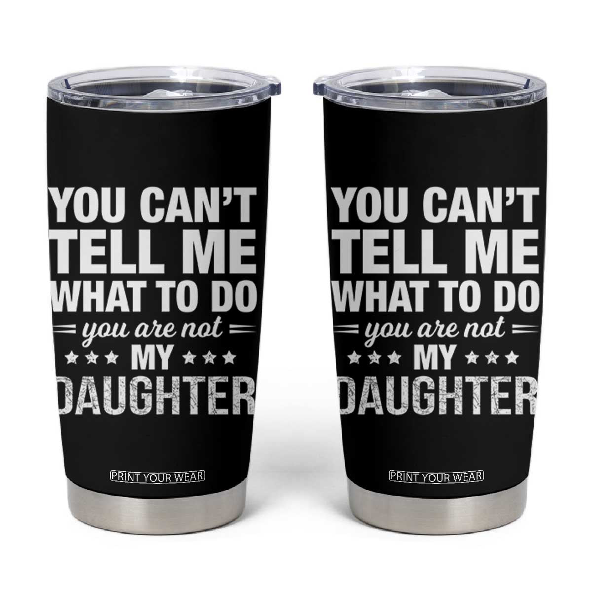 You Cant Tell Me What To Do You Are Not My Daughter Tumbler Cup Funny Girl Dad TS11 Black Print Your Wear
