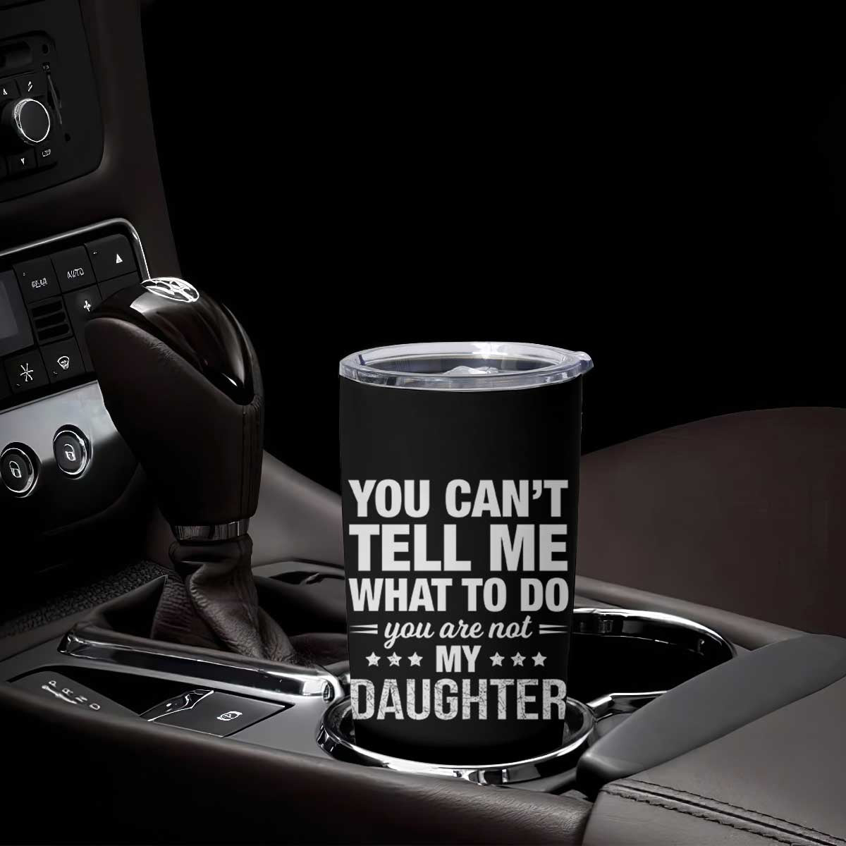 You Cant Tell Me What To Do You Are Not My Daughter Tumbler Cup Funny Girl Dad TS11 Print Your Wear